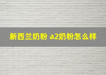 新西兰奶粉 a2奶粉怎么样